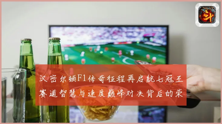 汉密尔顿F1传奇征程再启航七冠王赛道智慧与速度巅峰对决背后的荣耀与挑战