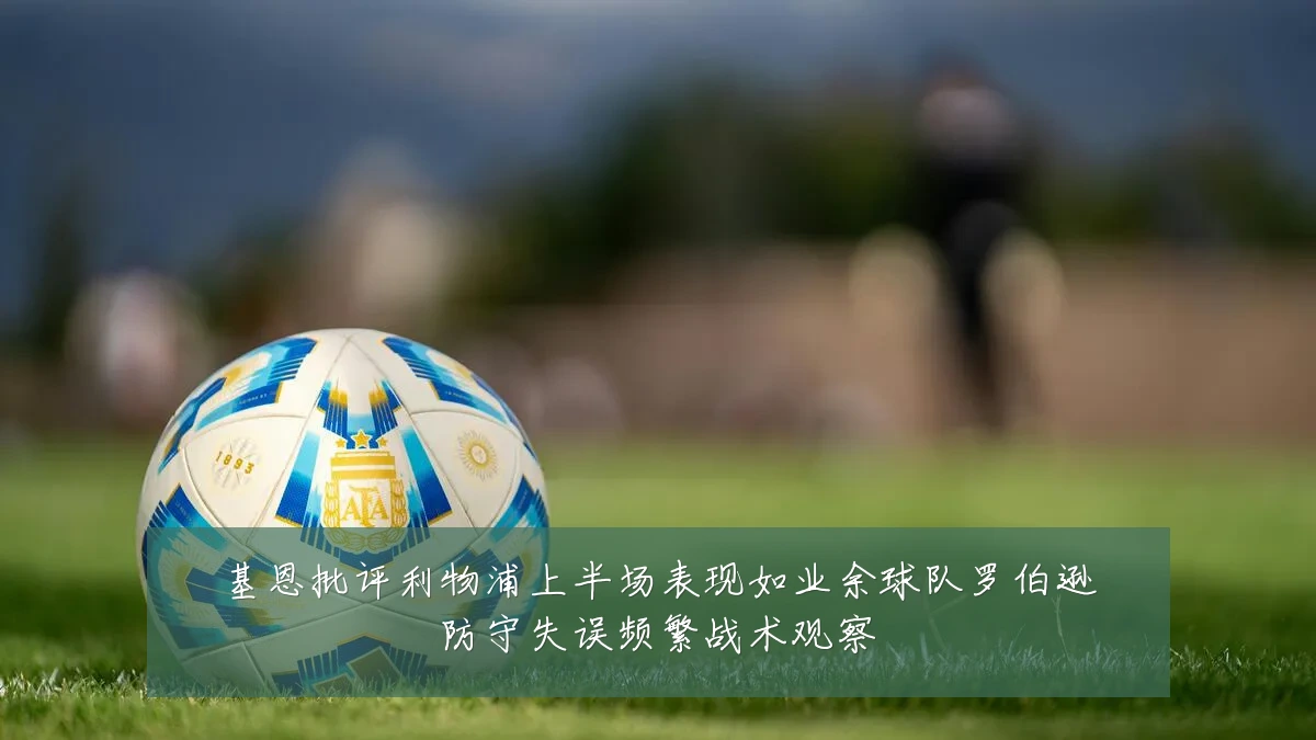 基恩批评利物浦上半场表现如业余球队罗伯逊防守失误频繁战术观察